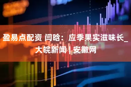 盈易点配资 闫晗：应季果实滋味长_大皖新闻 | 安徽网